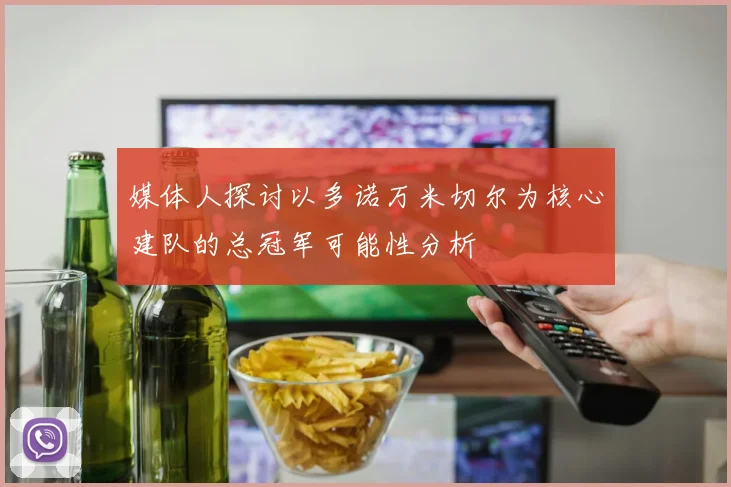 媒体人探讨以多诺万米切尔为核心建队的总冠军可能性分析