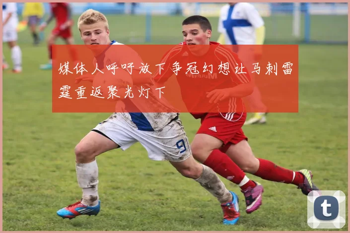 媒体人呼吁放下争冠幻想让马刺雷霆重返聚光灯下